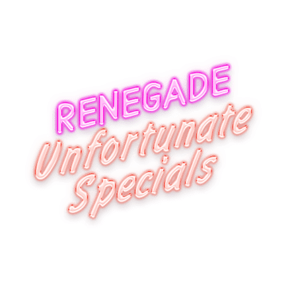 Renegade Unfortunate Specials
