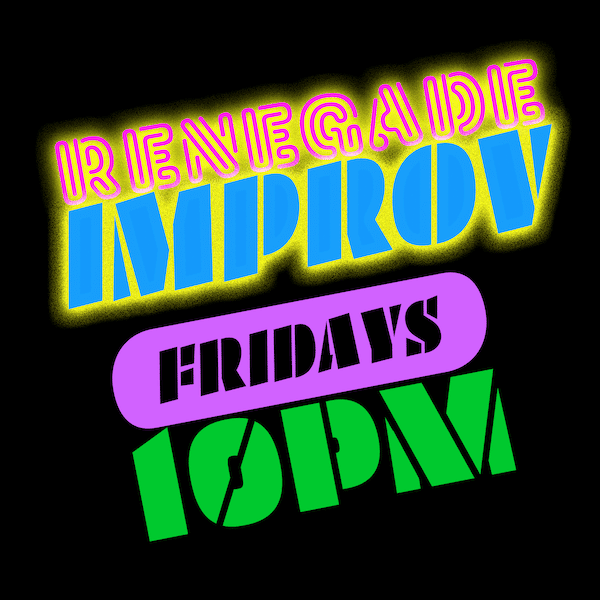 Renegade Improv Fridays 10PM